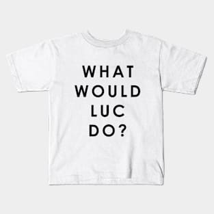 What Would Luc Do Kids T-Shirt